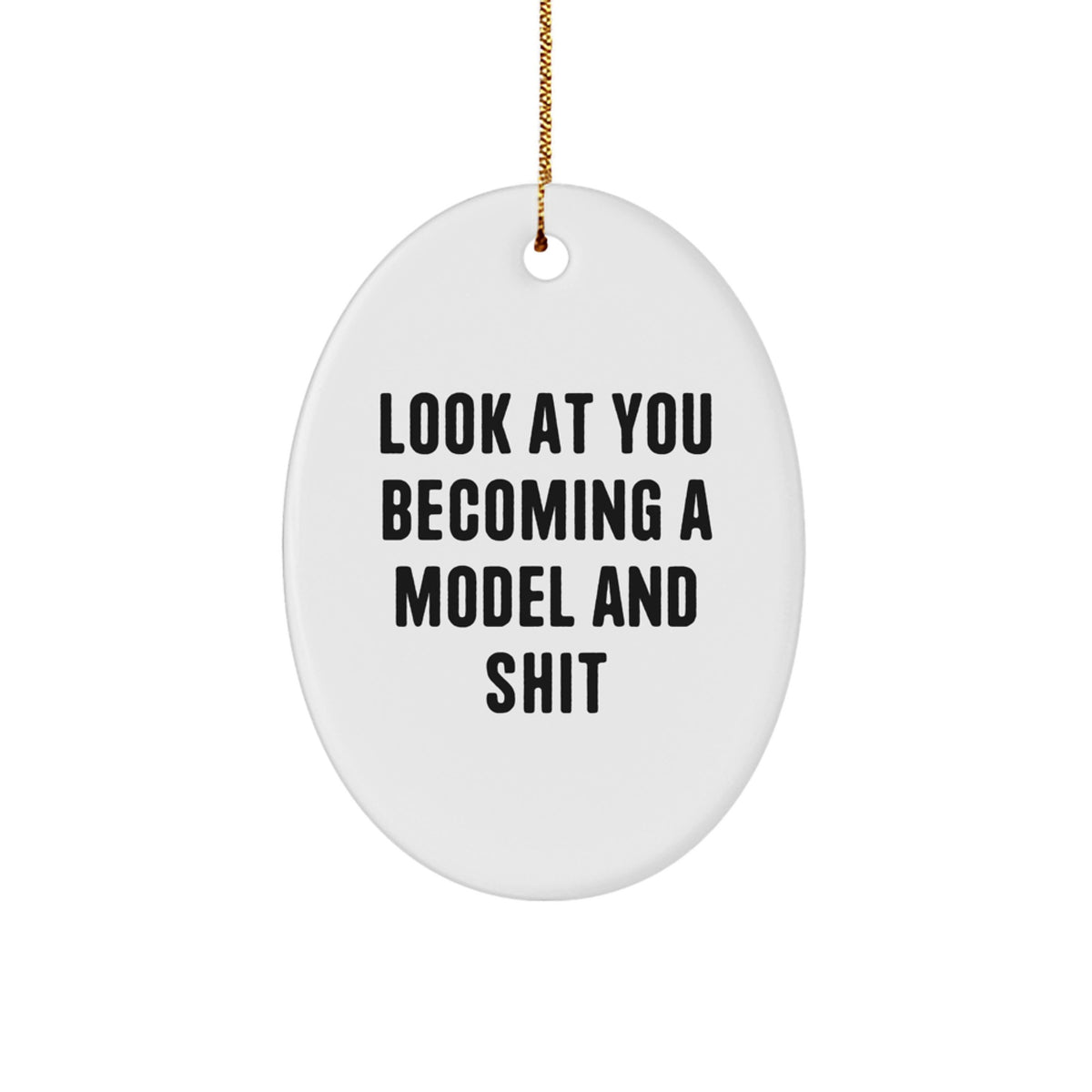 Funny Model Gifts from Friends, Humorous Oval Ornament for Christmas, Look At You Becoming A Model And Shit, Gifts for Model - Image 1