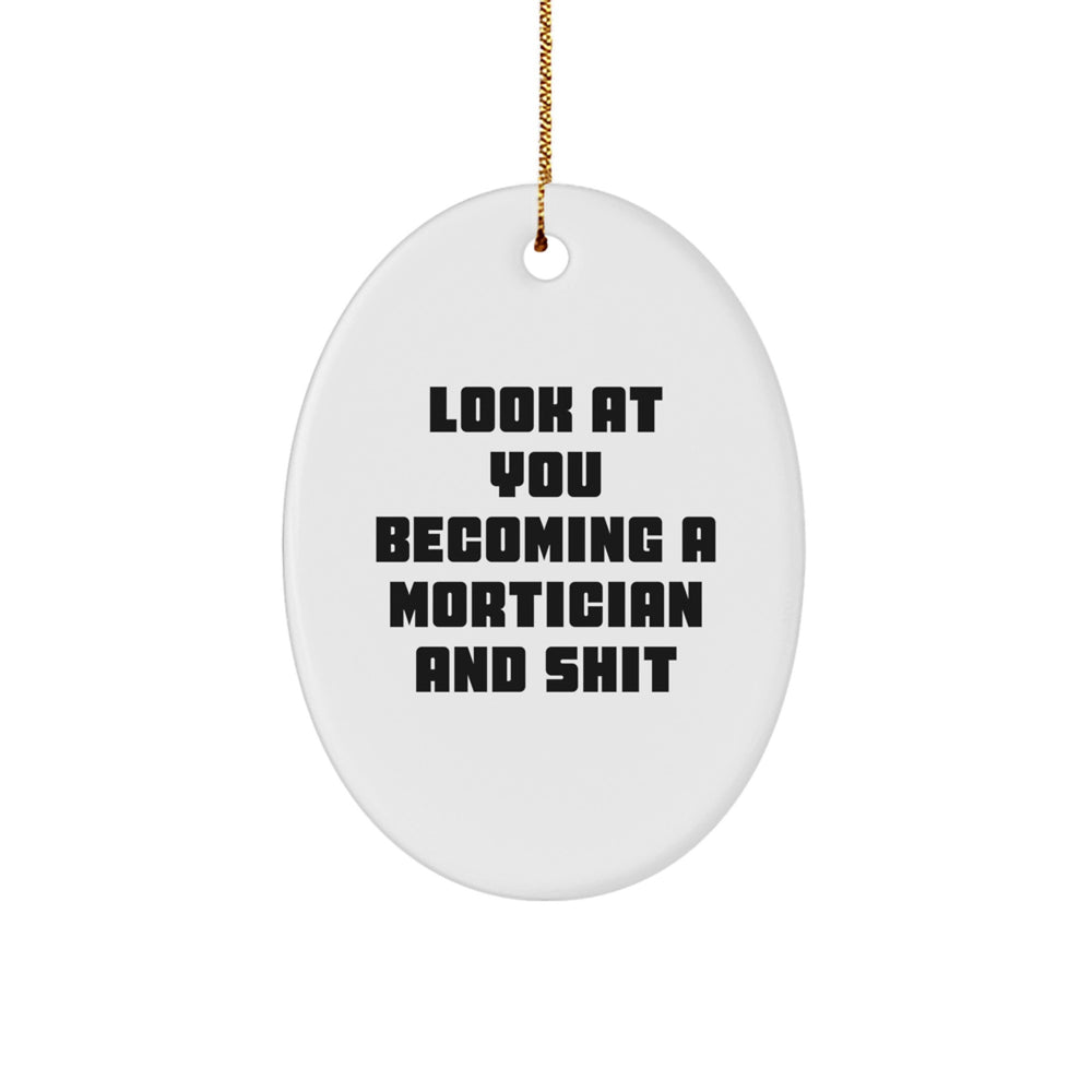 Funny Mortician Gifts from Friends to Morticians - Oval Ornament with Look At You Becoming A Mortician And Shit Quote, Christmas Unique Gifts - Image 1