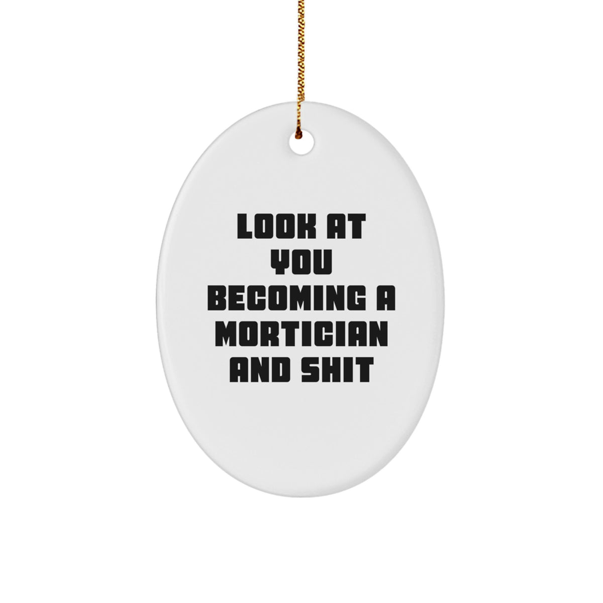Funny Mortician Gifts from Friends to Morticians - Oval Ornament with Look At You Becoming A Mortician And Shit Quote, Christmas Unique Gifts - Image 1
