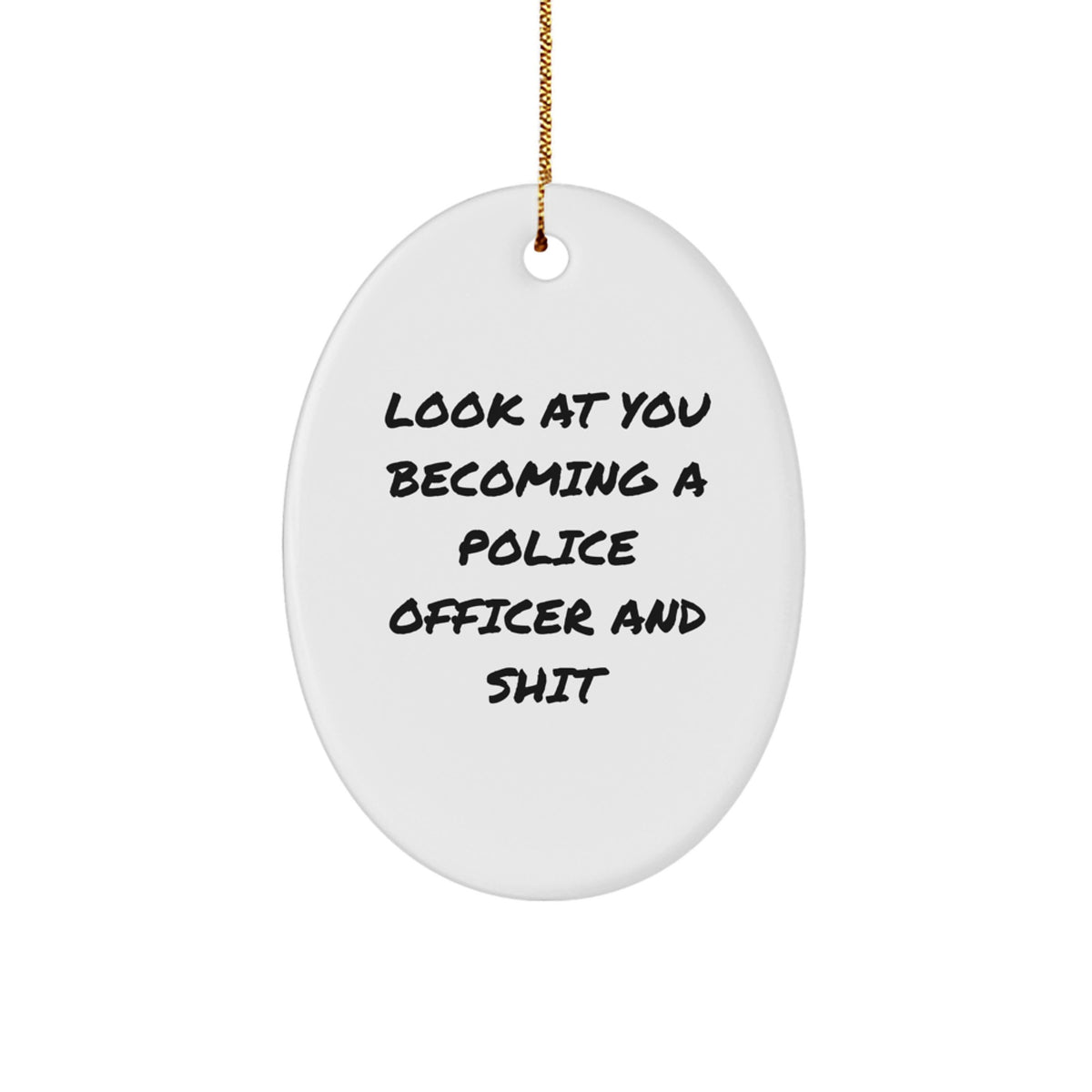Police Officer Oval Ornament, Funny Quote Gifts for Men, 'Look At You Becoming A Police Officer And Shit', Christmas Unique Gifts from Friends - Image 1