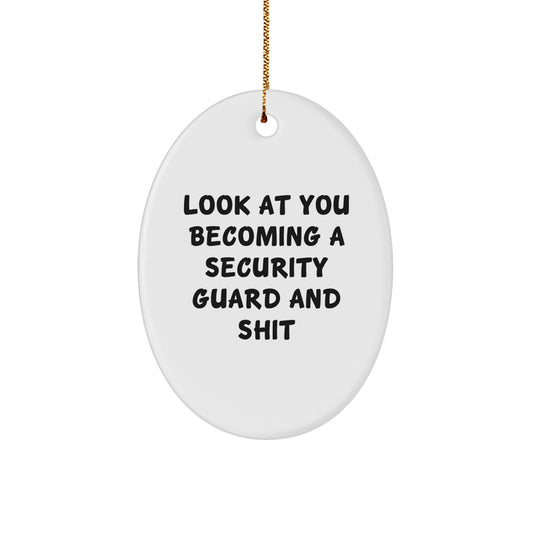 Funny Security Guard Gifts - Look At You Becoming A Security Guard And Shit Oval Ornament for Men or Women, Gifts from Family to Coworkers, Christmas Unique Gifts - Image 1