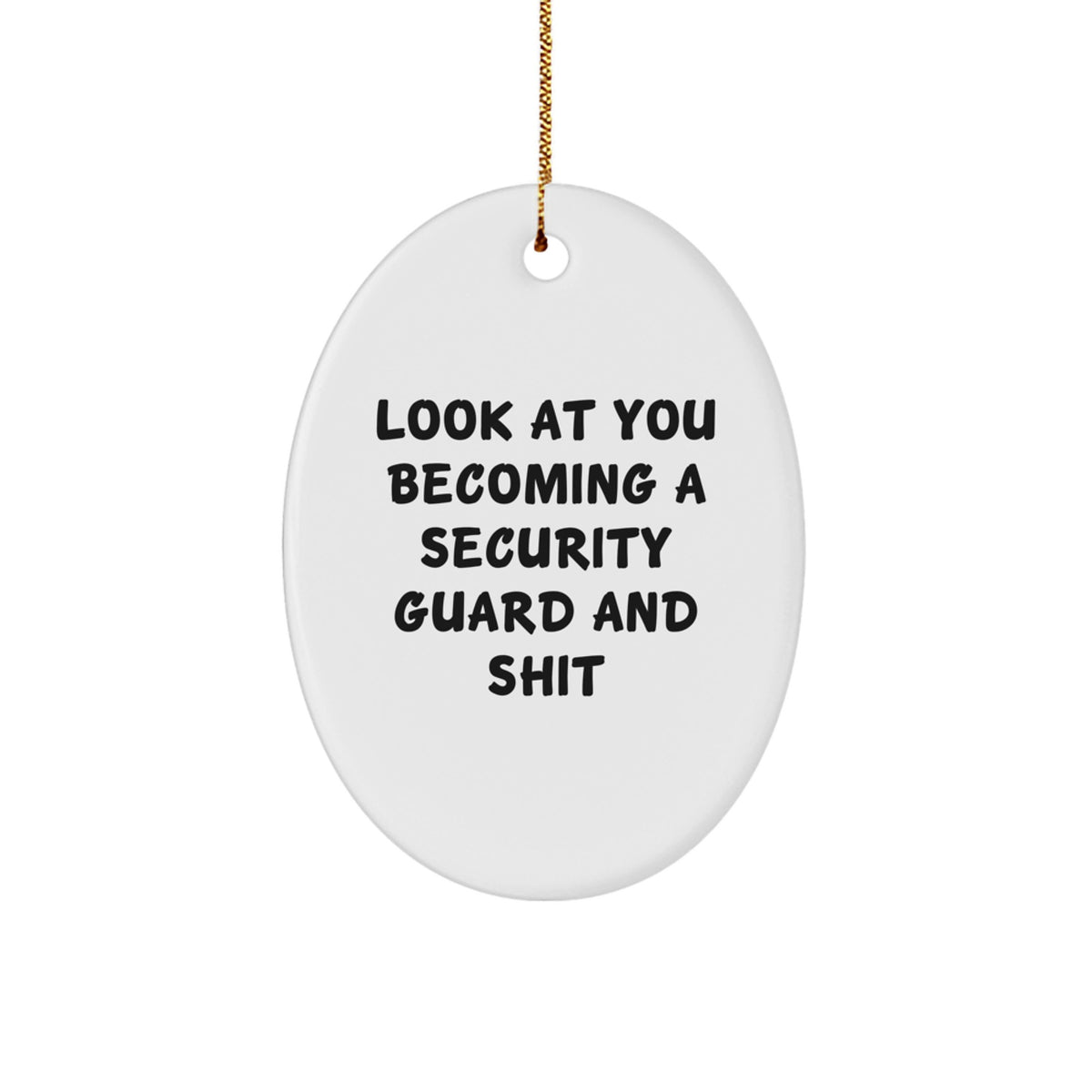 Funny Security Guard Gifts - Look At You Becoming A Security Guard And Shit Oval Ornament for Men or Women, Gifts from Family to Coworkers, Christmas Unique Gifts - Image 1