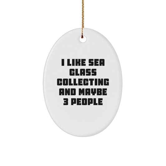 Unique Sea Glass Collecting Oval Ornament Gifts from Friends - I Like Sea Glass Collecting and Maybe 3 People, Perfect for Christmas - Image 1