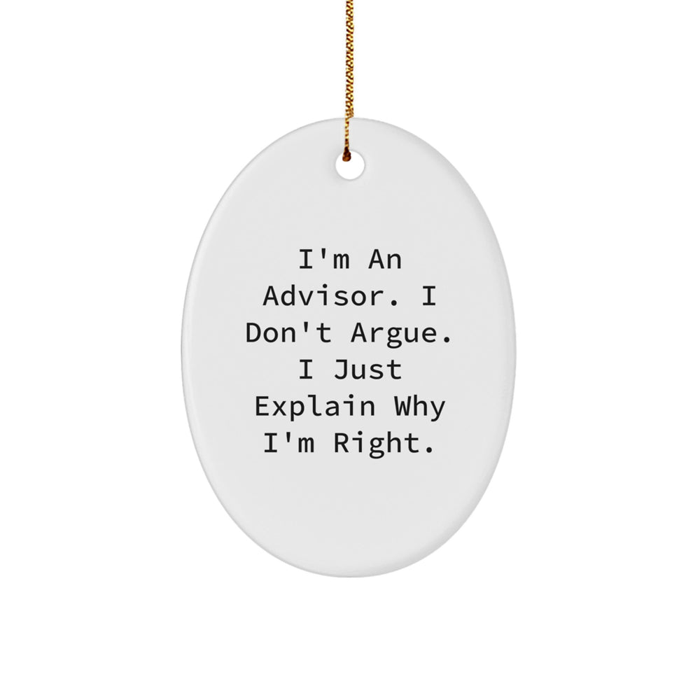 Funny Advisor Gifts, Inspirational Oval Ornament, 'I'm An Advisor. I Don't Argue. I Just Explain Why I'm Right.' Gifts from Men to Women, Coworkers, Friends, Family for Christmas - Image 1