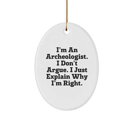 Archeologist Humor Oval Ornament, Gifts from Friends to Archeologist, I Don't Argue, I Just Explain Why I'm Right, White Oval Shaped Ornament for Christmas - Image 1