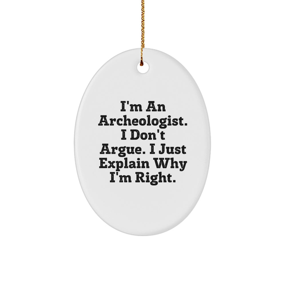 Archeologist Humor Oval Ornament, Gifts from Friends to Archeologist, I Don't Argue, I Just Explain Why I'm Right, White Oval Shaped Ornament for Christmas - Image 1