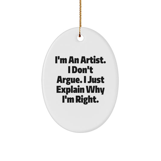 Artist Gifts from Friends, Oval Ornament, I'm An Artist. I Don't Argue. I Just Explain Why I'm Right. Funny Christmas Decor - Image 1