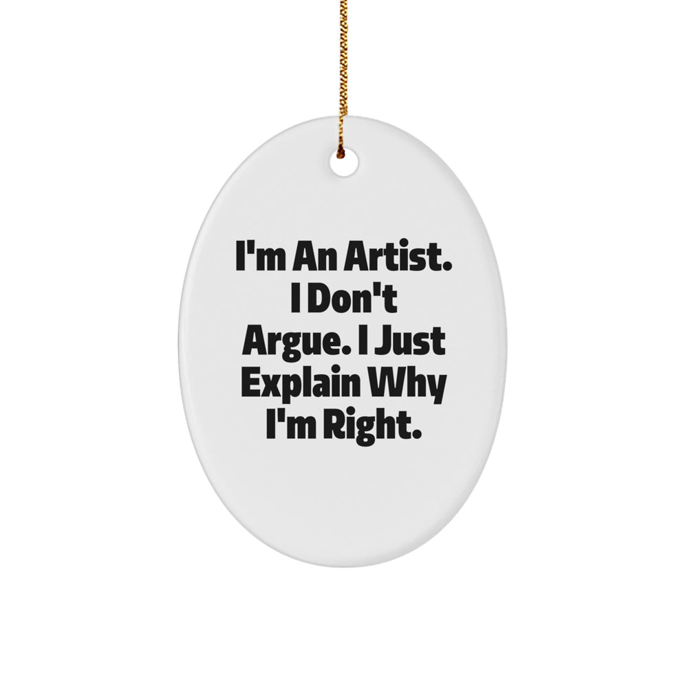 Artist Gifts from Friends, Oval Ornament, I'm An Artist. I Don't Argue. I Just Explain Why I'm Right. Funny Christmas Decor - Image 1