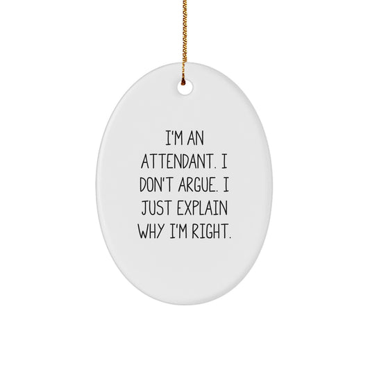 Attendant Gifts, Funny Oval Ornament, I'm An Attendant. I Don't Argue. I Just Explain Why I'm Right. Gifts from Friends to Family - Christmas Unique Gifts - Image 1