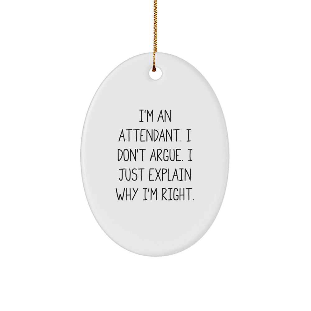 Attendant Gifts, Funny Oval Ornament, I'm An Attendant. I Don't Argue. I Just Explain Why I'm Right. Gifts from Friends to Family - Christmas Unique Gifts - Image 1