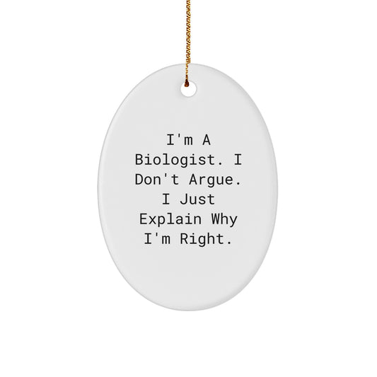 Biologist Gifts from Friends - I'm A Biologist. I Don't Argue. I Just Explain Why I'm Right. - Oval Ornament for Christmas - Image 1