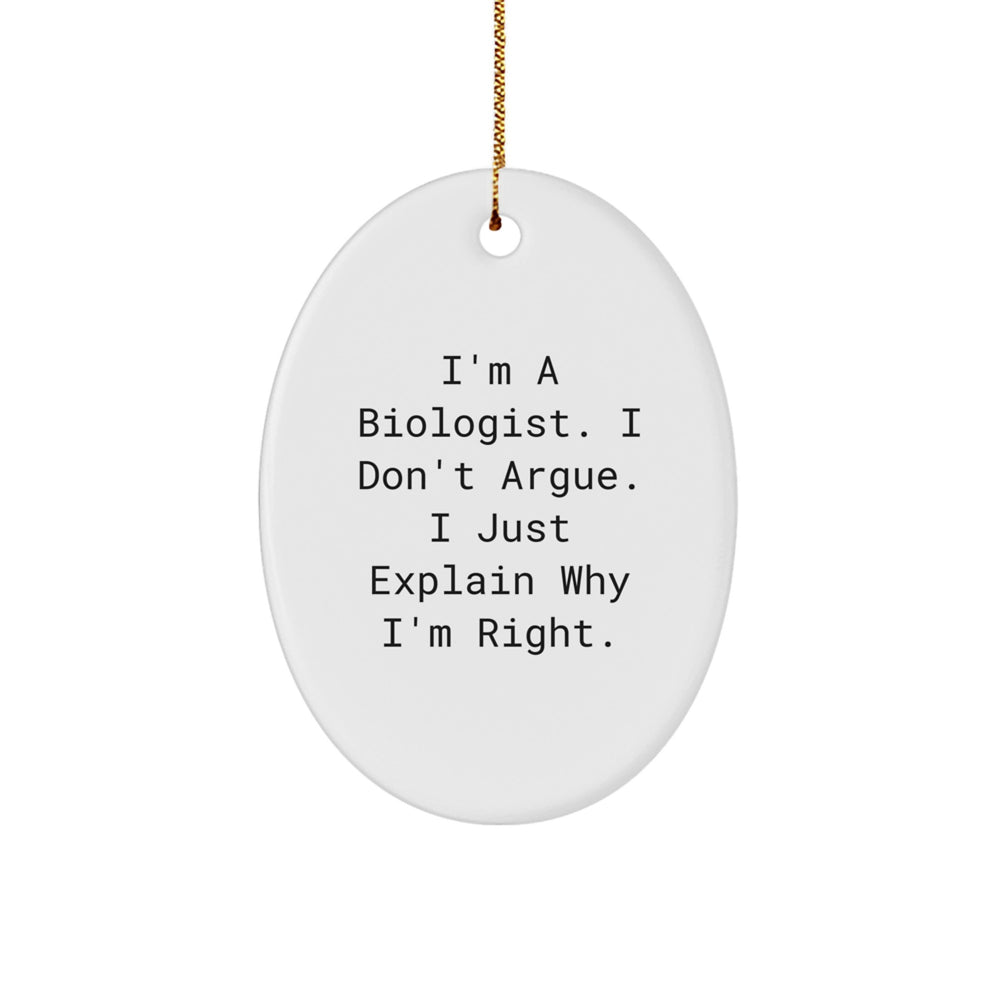 Biologist Gifts from Friends - I'm A Biologist. I Don't Argue. I Just Explain Why I'm Right. - Oval Ornament for Christmas - Image 1