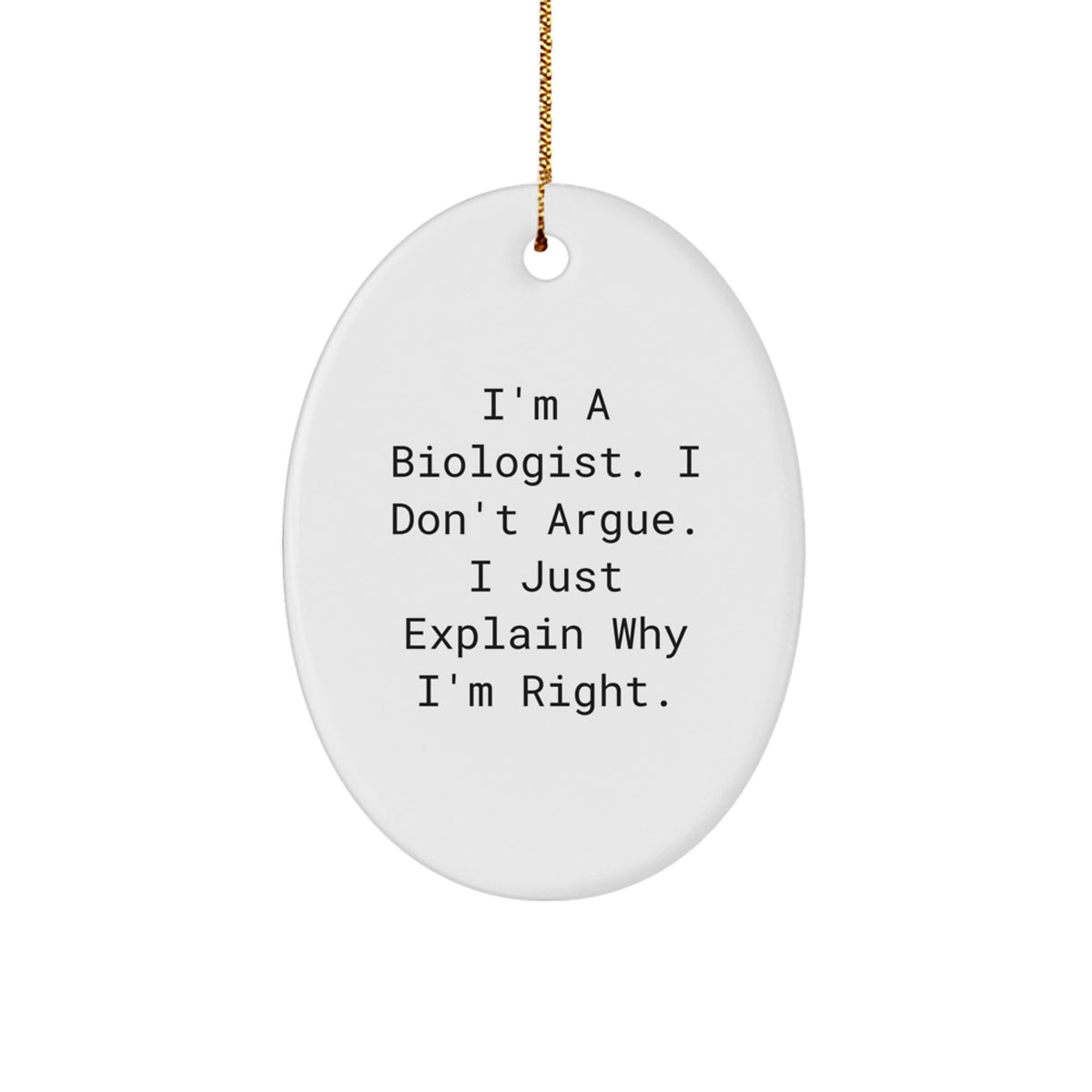 Biologist Gifts from Friends - I'm A Biologist. I Don't Argue. I Just Explain Why I'm Right. - Oval Ornament for Christmas - Image 1