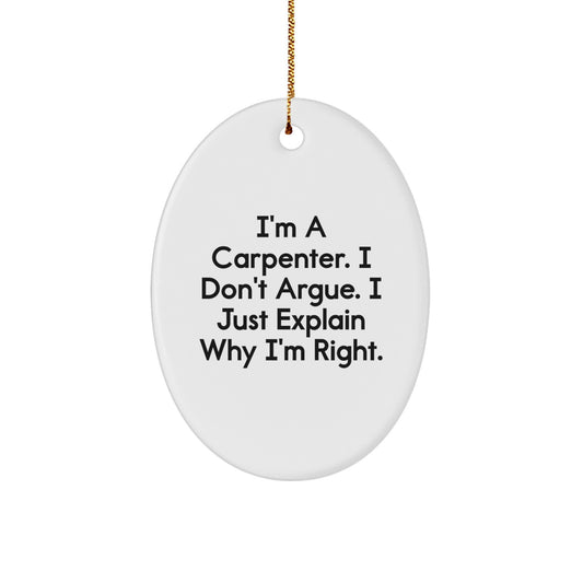 Funny Carpenter Gifts from Friends - I'm A Carpenter. I Don't Argue. I Just Explain Why I'm Right. Oval Ornament for Men, Gift for Christmas - Image 1