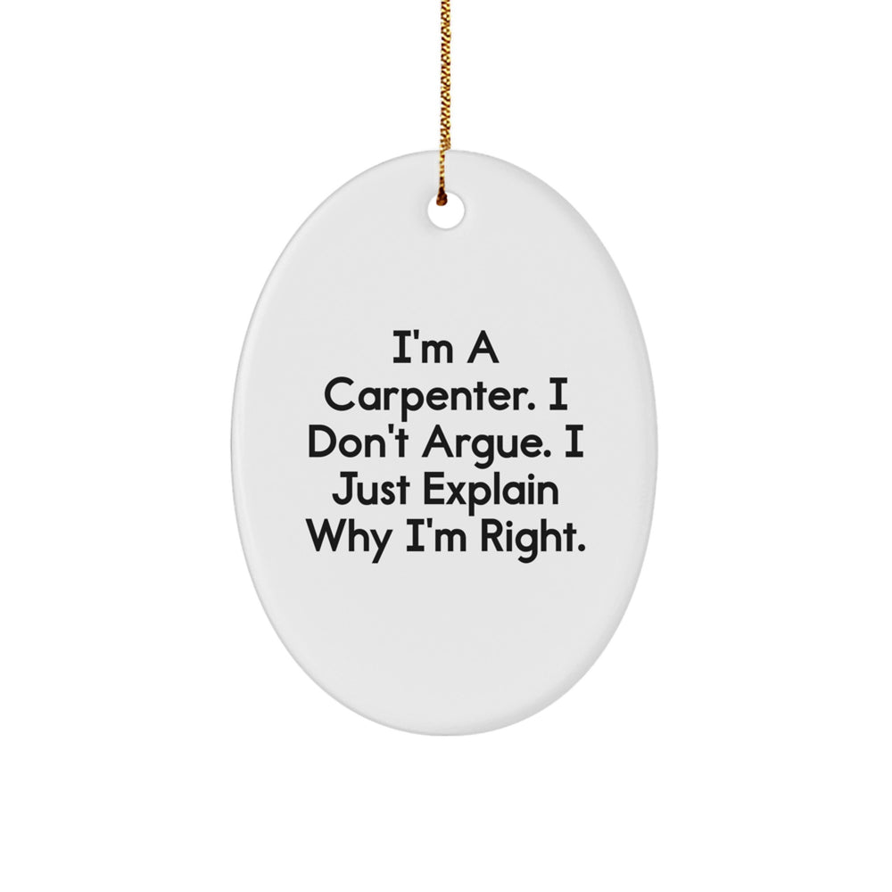 Funny Carpenter Gifts from Friends - I'm A Carpenter. I Don't Argue. I Just Explain Why I'm Right. Oval Ornament for Men, Gift for Christmas - Image 1