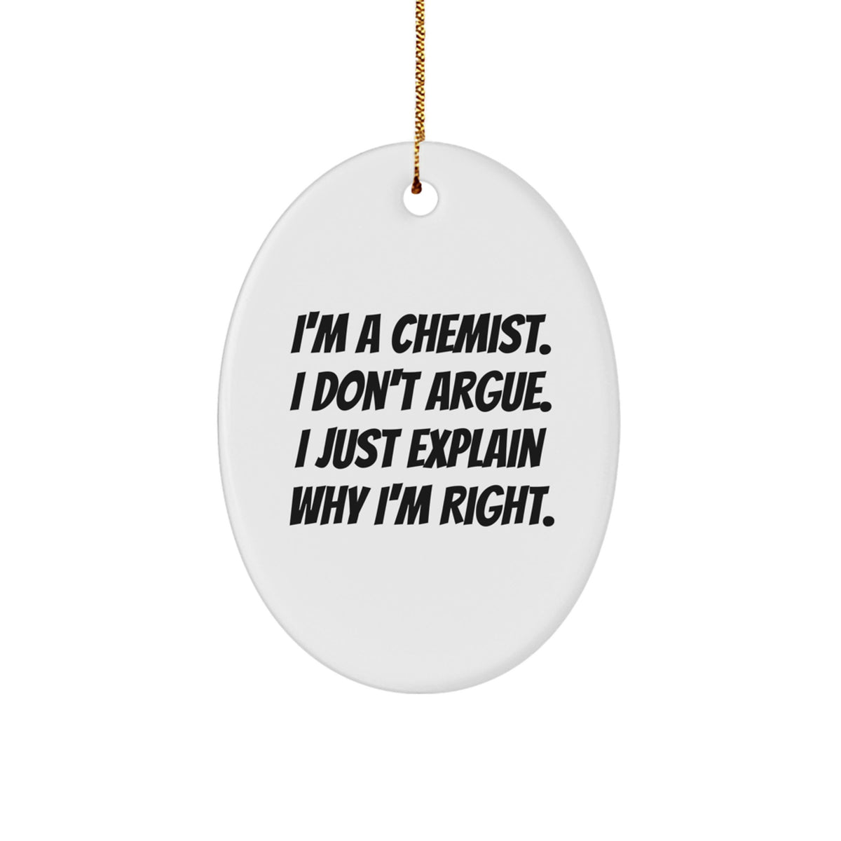 Funny Chemist Gifts for Men - Oval Ornament with Quote 'I'm A Chemist. I Don't Argue. I Just Explain Why I'm Right.' - Gifts from Family and Friends for Christmas - Image 1