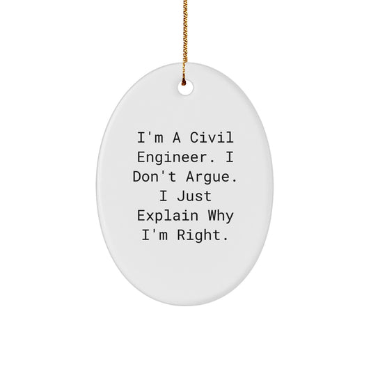 Funny Civil Engineer Gifts from Friends, Civil Engineer Oval Ornament for Christmas, I'm A Civil Engineer. I Don't Argue. I Just Explain Why I'm Right. - Image 1
