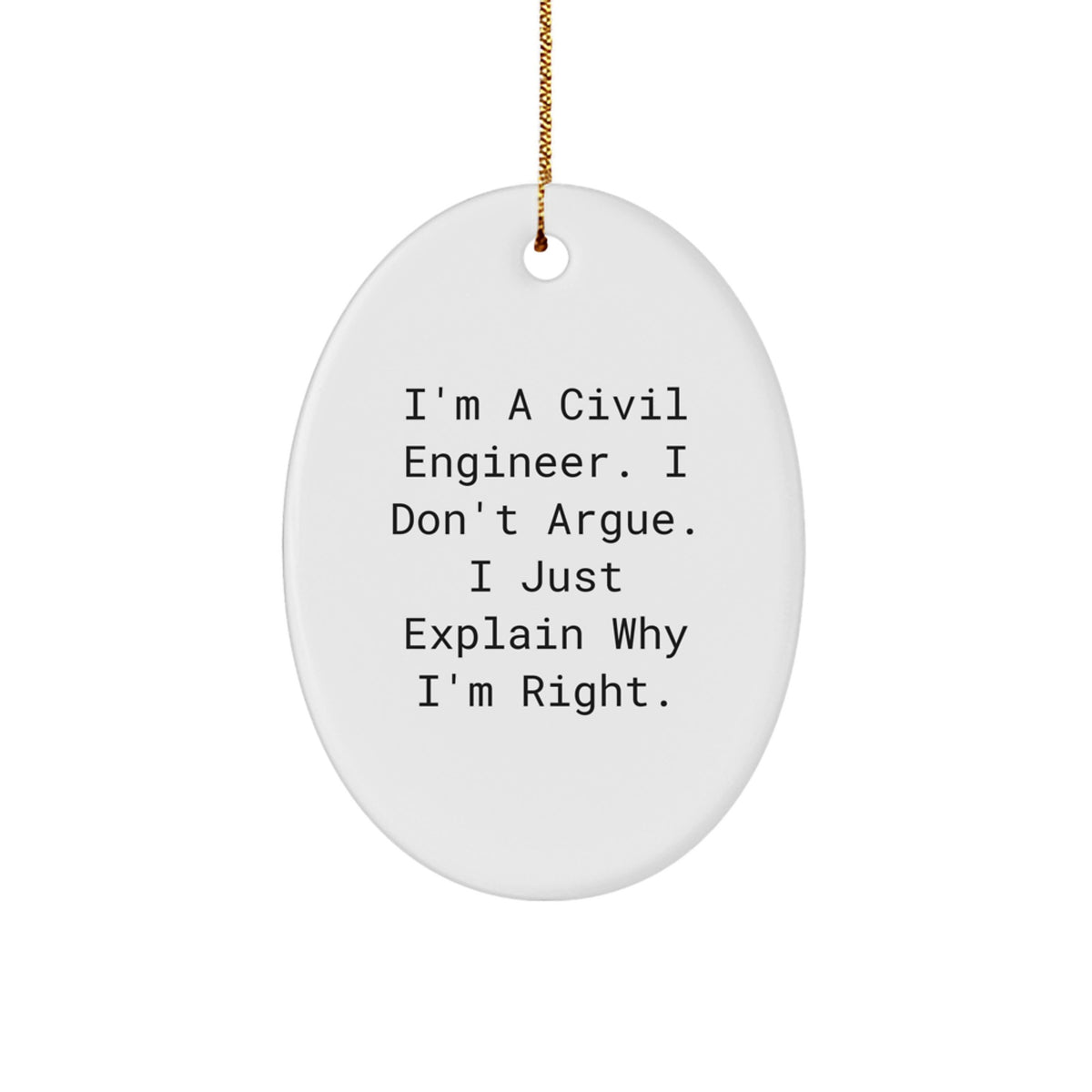 Funny Civil Engineer Gifts from Friends, Civil Engineer Oval Ornament for Christmas, I'm A Civil Engineer. I Don't Argue. I Just Explain Why I'm Right. - Image 1
