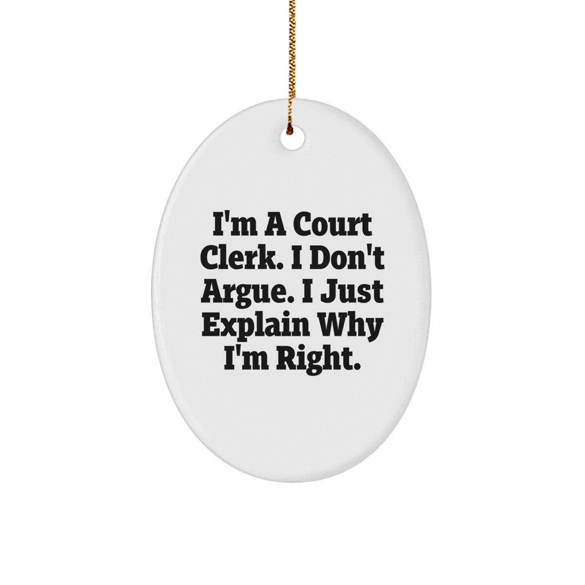 Funny Court Clerk Gifts - I'm A Court Clerk. I Don't Argue. I Just Explain Why I'm Right. Oval Ornament for Christmas, Gifts from Family to Friends - Image 1