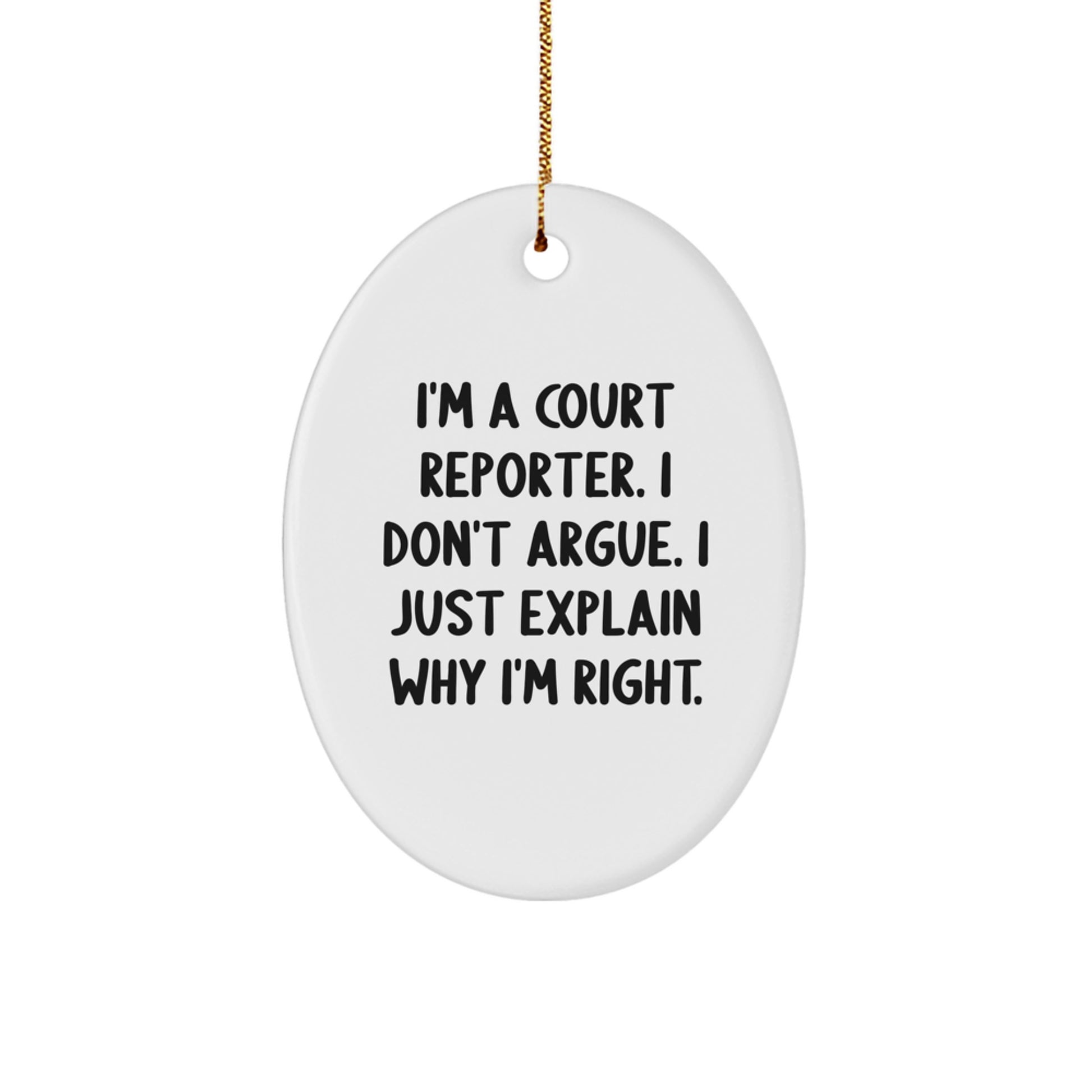 Funny Court Reporter Gifts - I'm A Court Reporter. I Don't Argue. I Just Explain Why I'm Right. - Oval Ornament for Court Reporter, Christmas Unique Gifts from Friends - Image 1