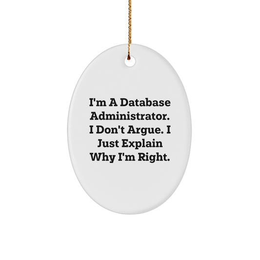Funny Database Administrator Gifts from Friends to Men - I'm A Database Administrator. I Don't Argue. I Just Explain Why I'm Right. Oval Ornament for Christmas - Image 1