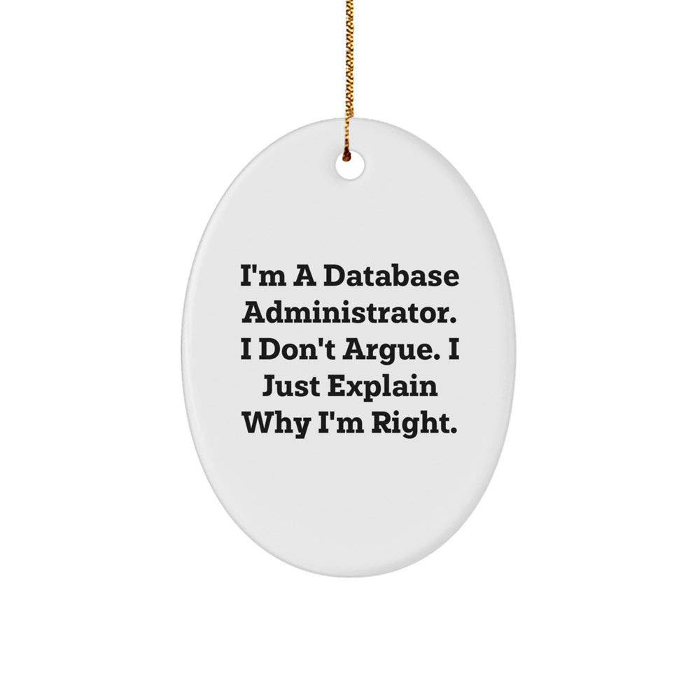 Funny Database Administrator Gifts from Friends to Men - I'm A Database Administrator. I Don't Argue. I Just Explain Why I'm Right. Oval Ornament for Christmas - Image 1