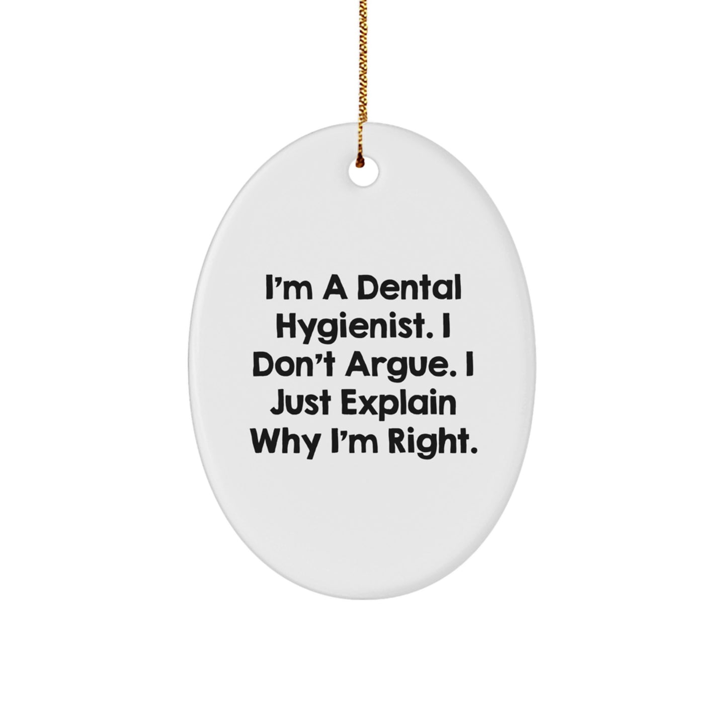 Funny Dental Hygienist Gifts from Friends for Christmas Unique Oval Ornaments, I'm A Dental Hygienist. I Don't Argue. I Just Explain Why I'm Right., Gifts for Dental Hygienist - Image 1