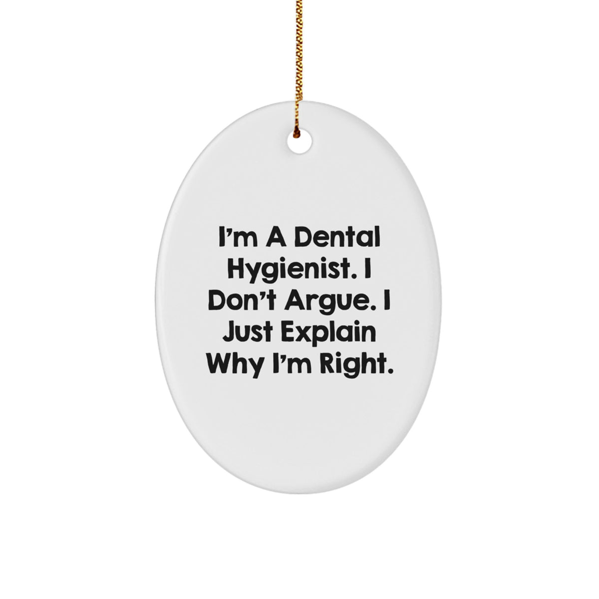 Funny Dental Hygienist Gifts from Friends for Christmas Unique Oval Ornaments, I'm A Dental Hygienist. I Don't Argue. I Just Explain Why I'm Right., Gifts for Dental Hygienist - Image 1