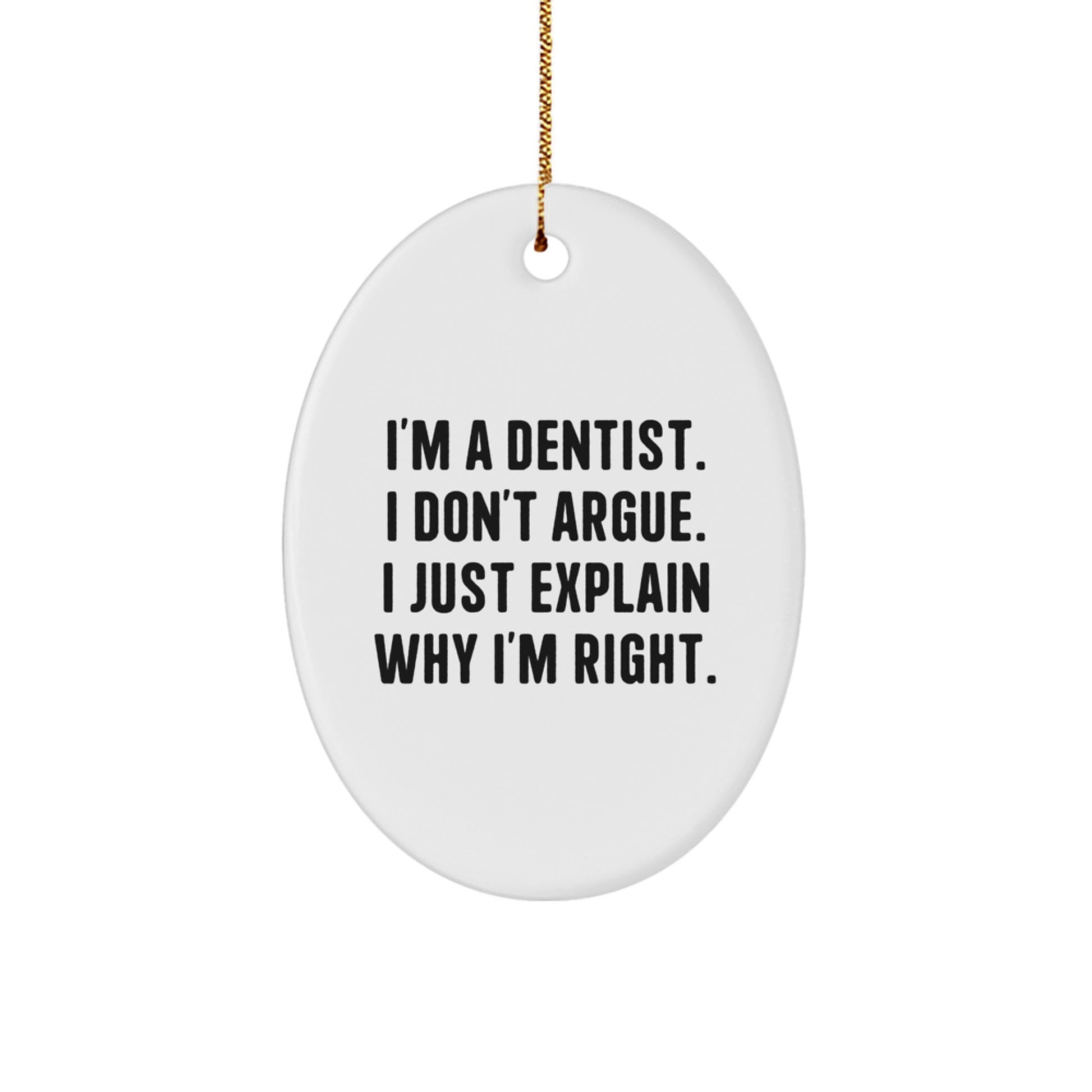 Funny Dentist Gifts for Men from Friends - I'm A Dentist. I Don't Argue. I Just Explain Why I'm Right. Oval Ornament for Christmas - Image 1