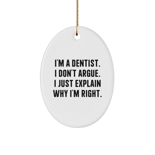 Funny Dentist Gifts for Men from Friends - I'm A Dentist. I Don't Argue. I Just Explain Why I'm Right. Oval Ornament for Christmas - Image 1