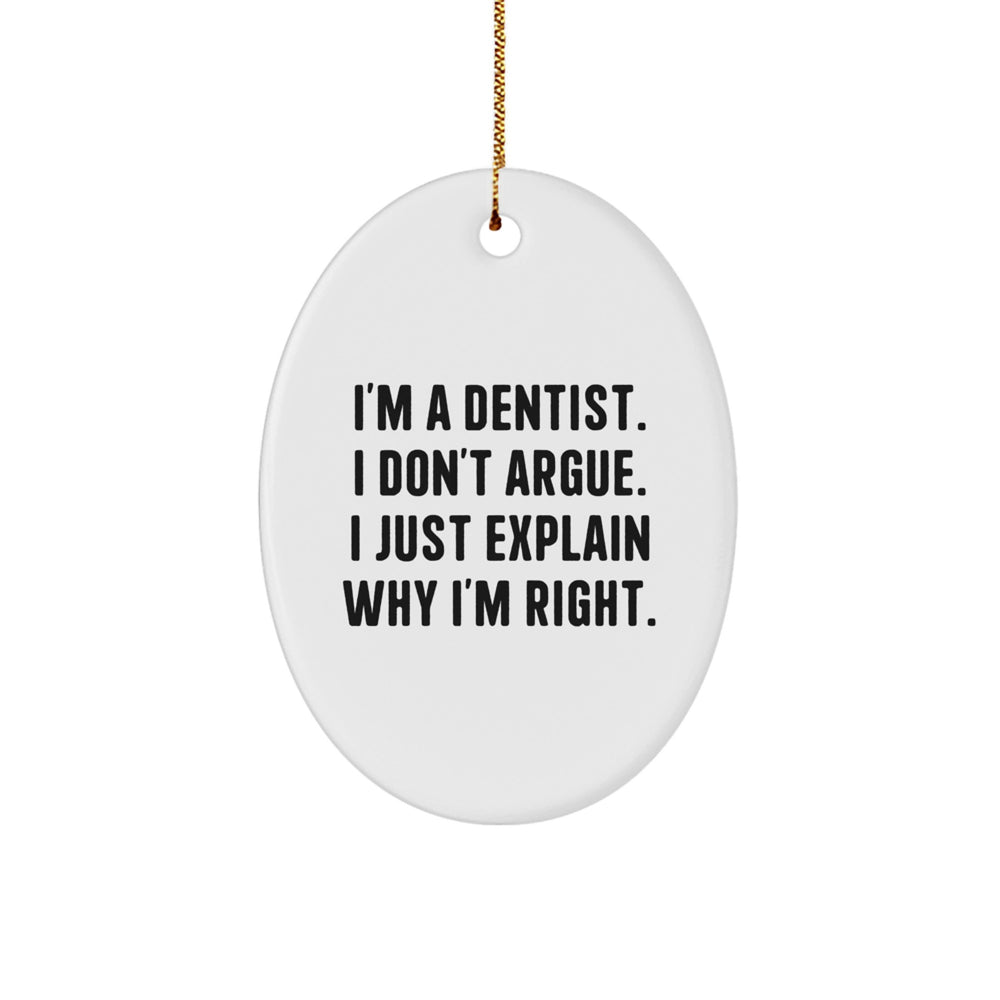 Funny Dentist Gifts for Men from Friends - I'm A Dentist. I Don't Argue. I Just Explain Why I'm Right. Oval Ornament for Christmas - Image 1
