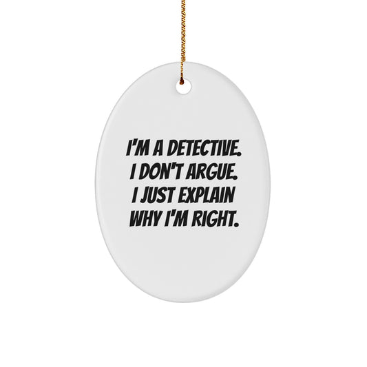 Detective Gifts for Christmas - I'm A Detective. I Don't Argue. I Just Explain Why I'm Right. - Oval Ornament for Men, Women, Family, and Friends - Image 1