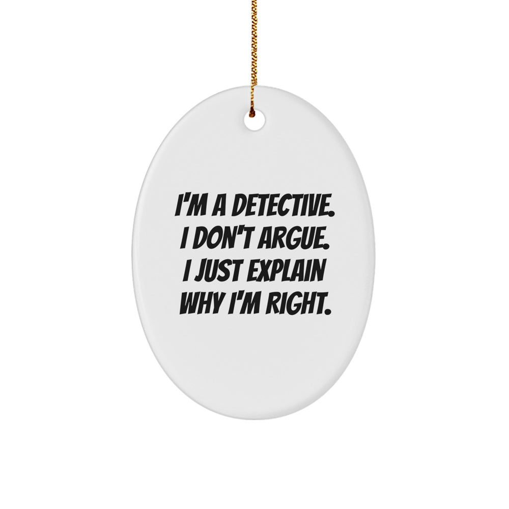 Detective Gifts for Christmas - I'm A Detective. I Don't Argue. I Just Explain Why I'm Right. - Oval Ornament for Men, Women, Family, and Friends - Image 1