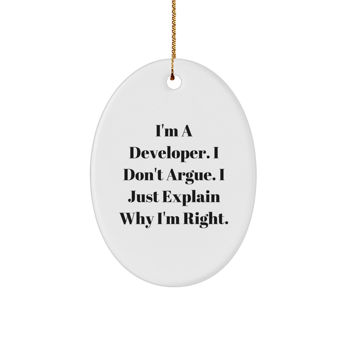 Developer Gifts: Funny Oval Ornament, 'I'm A Developer. I Don't Argue. I Just Explain Why I'm Right.' from Friends, for Developers - Image 1