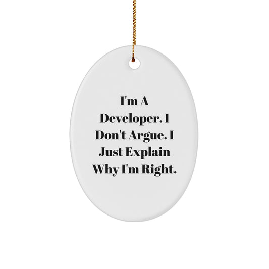 Developer Gifts: Funny Oval Ornament, 'I'm A Developer. I Don't Argue. I Just Explain Why I'm Right.' from Friends, for Developers - Image 1
