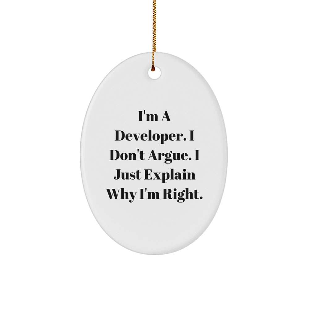 Developer Gifts: Funny Oval Ornament, 'I'm A Developer. I Don't Argue. I Just Explain Why I'm Right.' from Friends, for Developers - Image 1