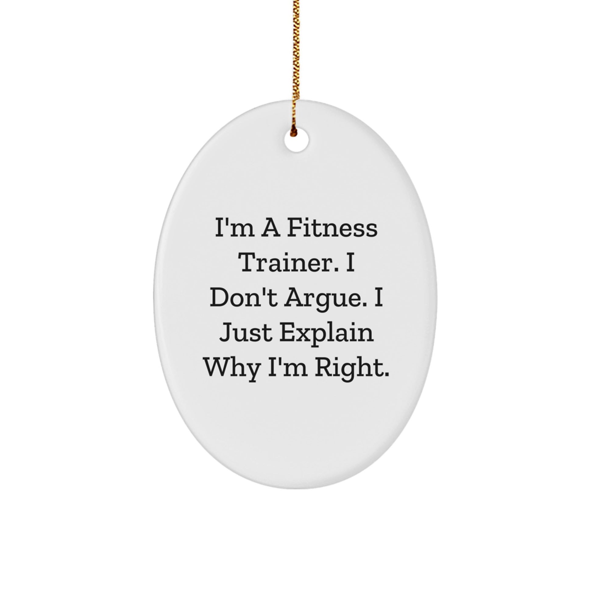 Fitness Trainer Oval Ornament Gifts from Friends and Family - 'I'm A Fitness Trainer. I Don't Argue. I Just Explain Why I'm Right.' Funny Motivational Oval Ornament for Christmas - Image 1