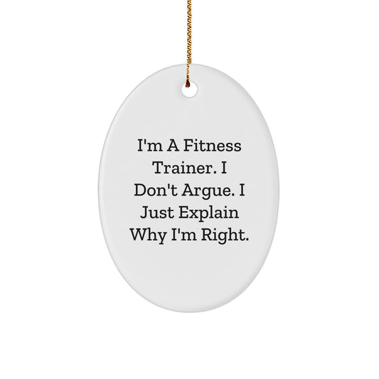 Fitness Trainer Oval Ornament Gifts from Friends and Family - 'I'm A Fitness Trainer. I Don't Argue. I Just Explain Why I'm Right.' Funny Motivational Oval Ornament for Christmas - Image 1