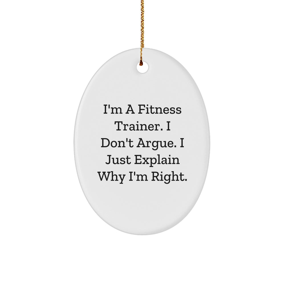 Fitness Trainer Oval Ornament Gifts from Friends and Family - 'I'm A Fitness Trainer. I Don't Argue. I Just Explain Why I'm Right.' Funny Motivational Oval Ornament for Christmas - Image 1
