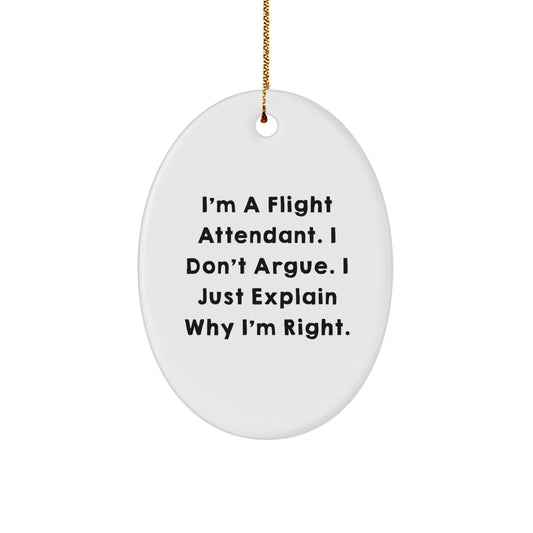 Flight Attendant Humor Oval Ornament Gifts for Her, I'm A Flight Attendant. I Don't Argue. I Just Explain Why I'm Right., Funny, Christmas Unique Gifts from Women to Coworkers, Friends, or Family - Image 1