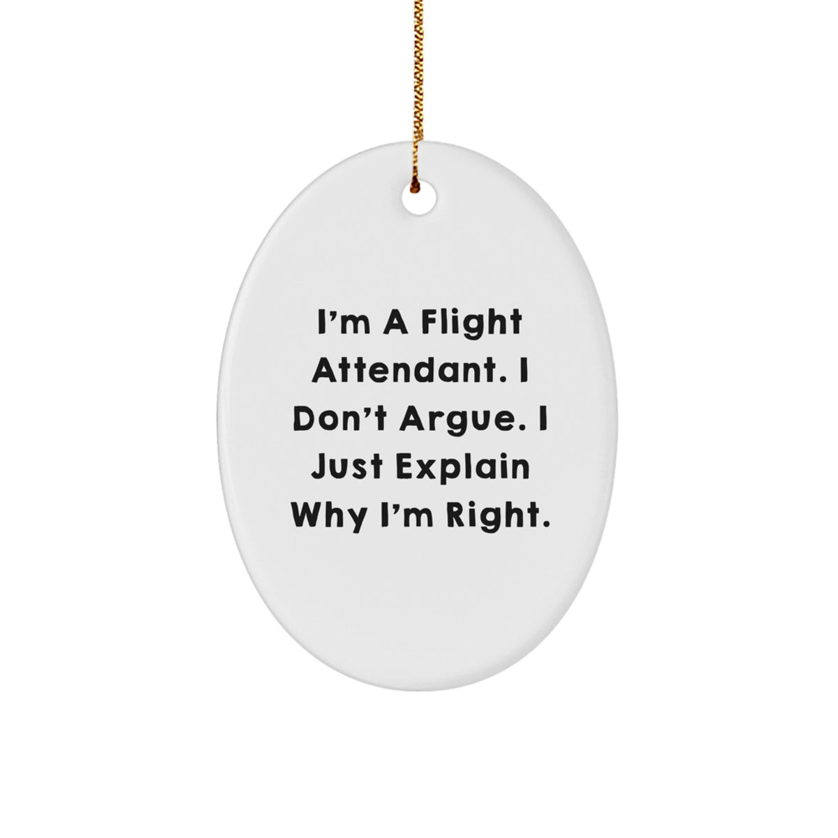 Flight Attendant Humor Oval Ornament Gifts for Her, I'm A Flight Attendant. I Don't Argue. I Just Explain Why I'm Right., Funny, Christmas Unique Gifts from Women to Coworkers, Friends, or Family - Image 1