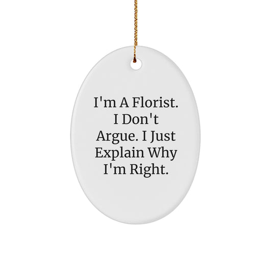 Florist Gifts from Friends - I'm A Florist. I Don't Argue. I Just Explain Why I'm Right. Oval Ornament, White, Christmas Decor - Image 1