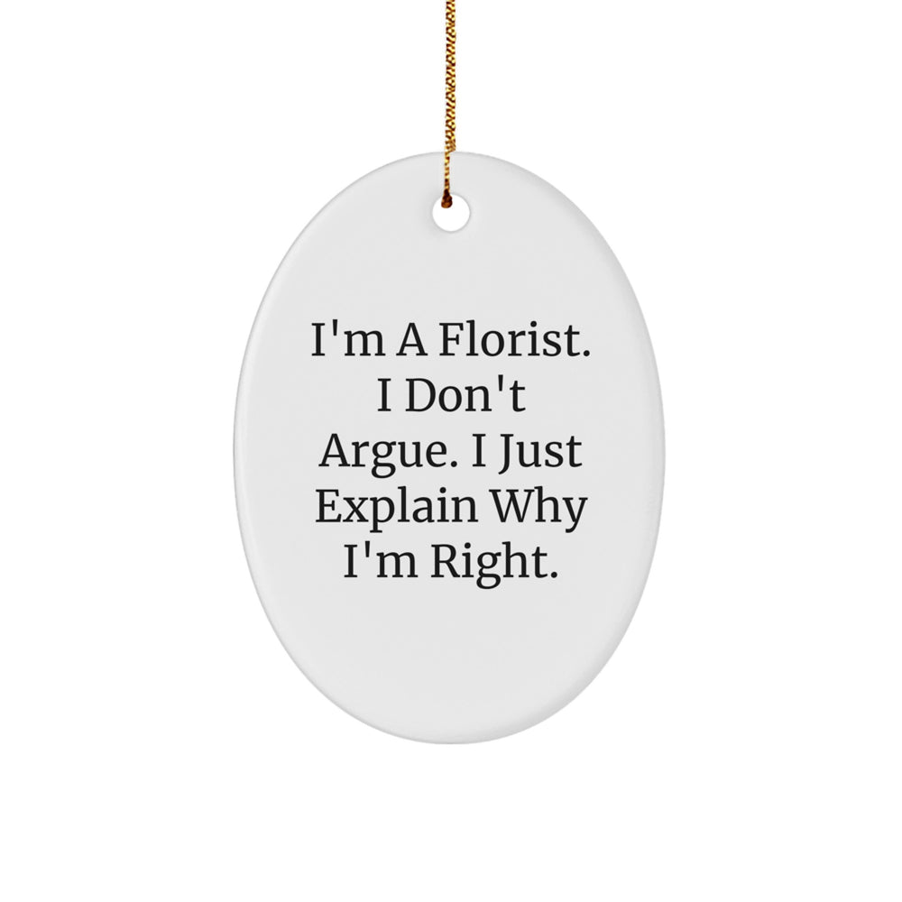 Florist Gifts from Friends - I'm A Florist. I Don't Argue. I Just Explain Why I'm Right. Oval Ornament, White, Christmas Decor - Image 1