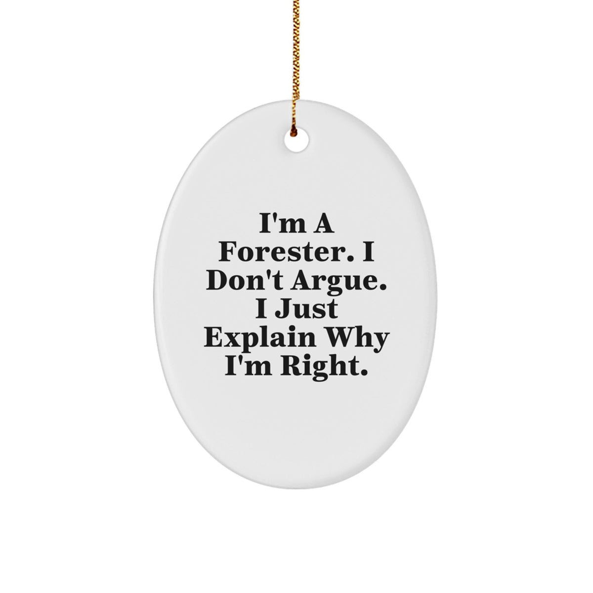 Forester Gifts, Christmas Unique Gifts from Friends for Forester, Funny Oval Ornament with 'I'm A Forester. I Don't Argue. I Just Explain Why I'm Right.' - Image 1