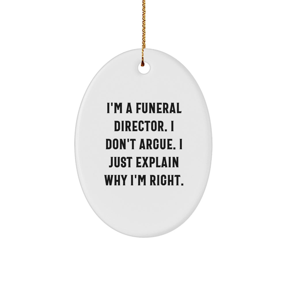 Gifts from Friends for Funeral Director - Oval Ornament with Funny Quote - 'I'm A Funeral Director. I Don't Argue. I Just Explain Why I'm Right.' - Christmas Unique Gifts - Image 1