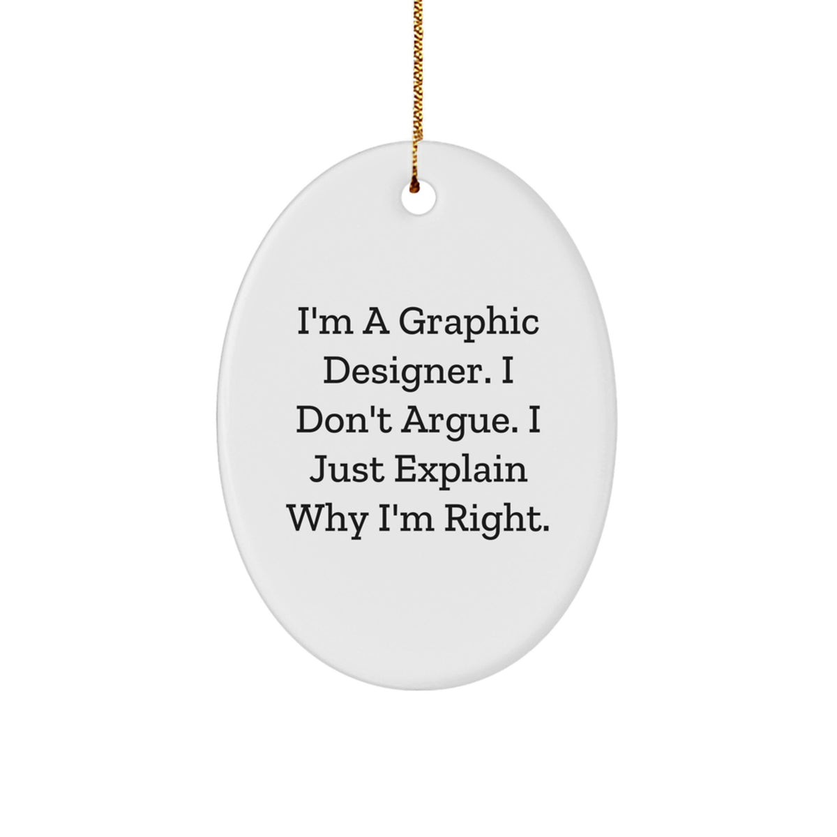 Funny Graphic Designer Gifts for Christmas - 'I'm A Graphic Designer. I Don't Argue. I Just Explain Why I'm Right.' Oval Ornament from Friends - Image 1