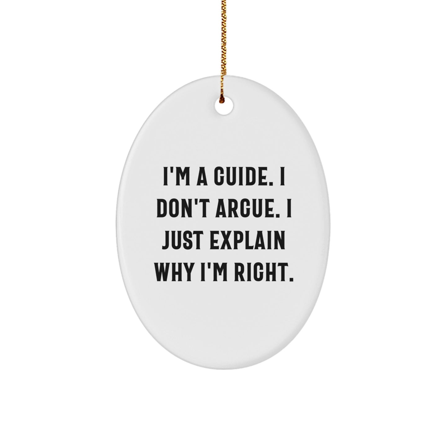 Funny Guide Oval Ornament Gifts from Friends for Christmas, I'm A Guide. I Don't Argue. I Just Explain Why I'm Right. - Image 1