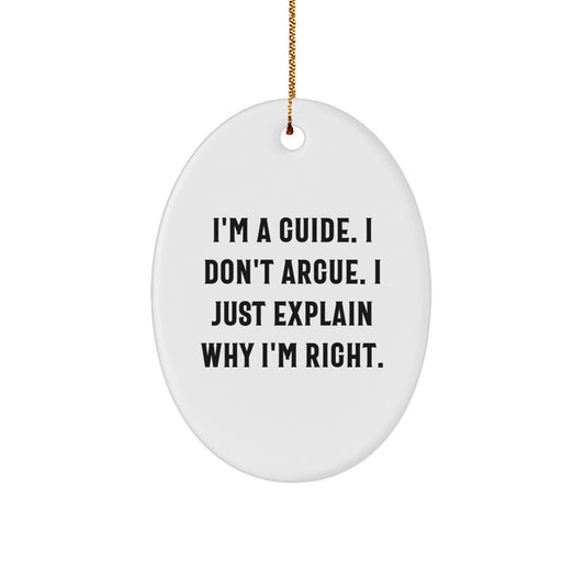 Funny Guide Oval Ornament Gifts from Friends for Christmas, I'm A Guide. I Don't Argue. I Just Explain Why I'm Right. - Image 1