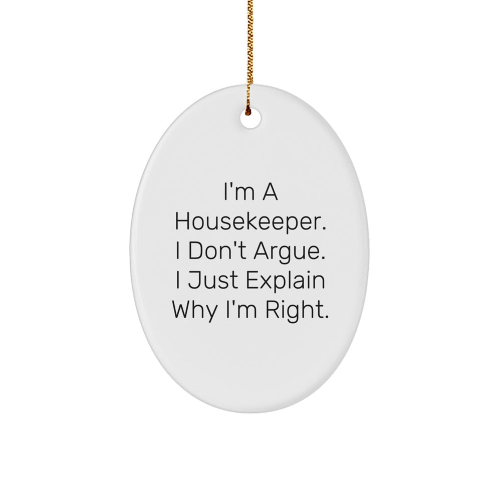 Housekeeper Gifts from Friends: Funny Oval Ornament, I'm A Housekeeper. I Don't Argue. I Just Explain Why I'm Right. Christmas Unique Gifts - Image 1