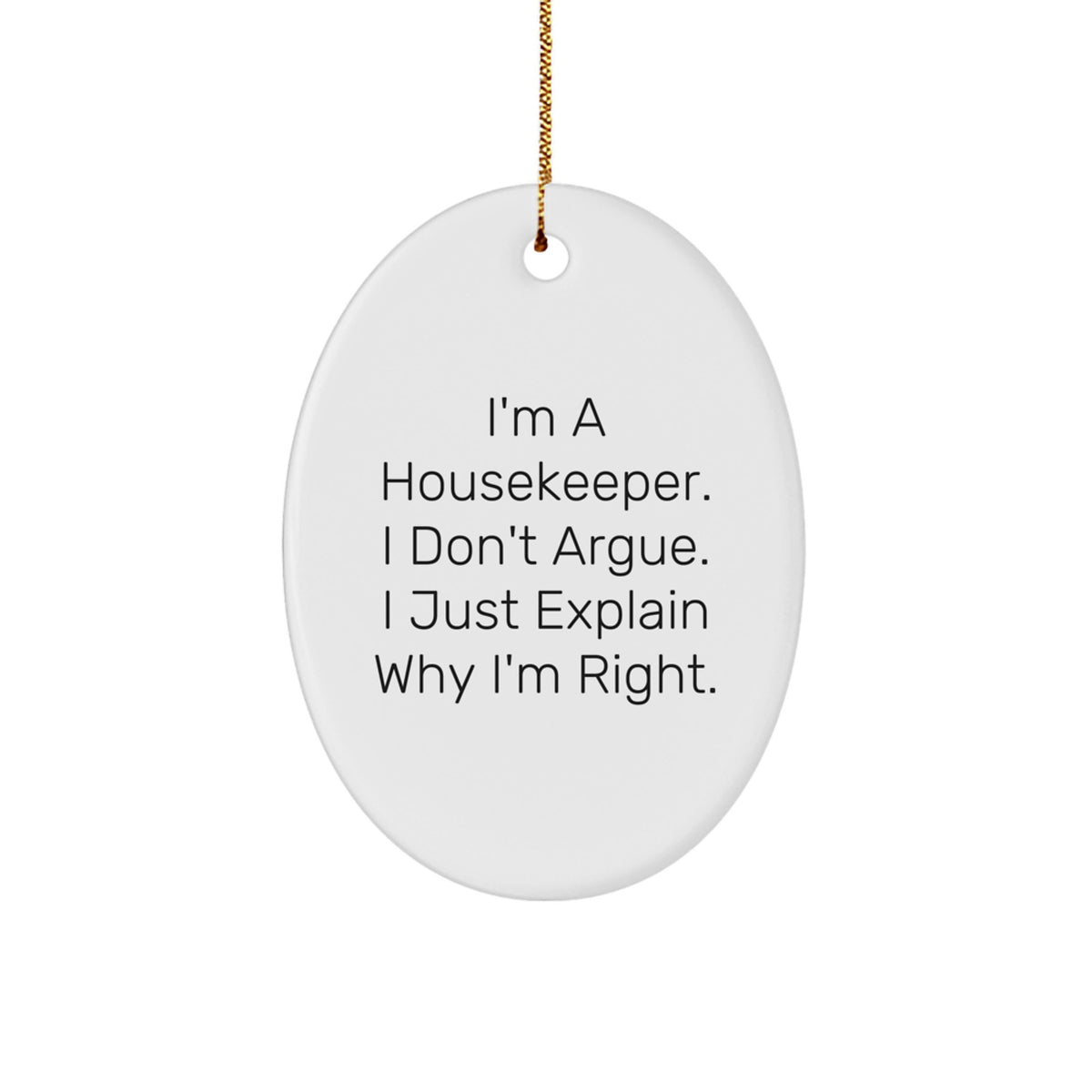 Housekeeper Gifts from Friends: Funny Oval Ornament, I'm A Housekeeper. I Don't Argue. I Just Explain Why I'm Right. Christmas Unique Gifts - Image 1